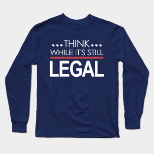 Think While It's Still Legal Long Sleeve T-Shirt